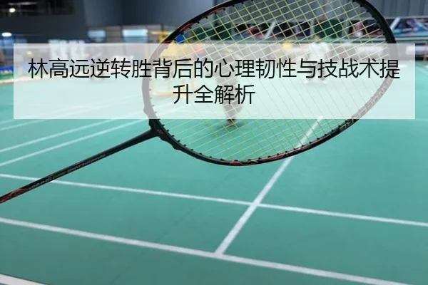 林高远逆转胜背后的心理韧性与技战术提升全解析